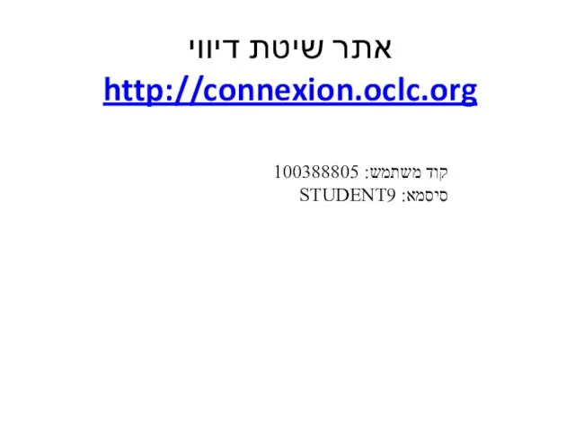 אתר שיטת דיווי http://connexion.oclc.org קוד משתמש: 100388805 סיסמא: STUDENT9