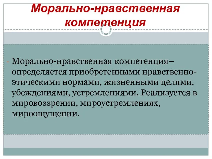 Морально-нравственная компетенция Морально-нравственная компетенция– определяется приобретенными нравственно-этическими нормами, жизненными целями,