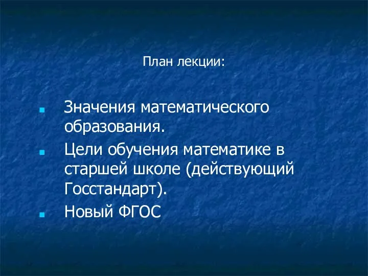 План лекции: Значения математического образования. Цели обучения математике в старшей школе (действующий Госстандарт). Новый ФГОС