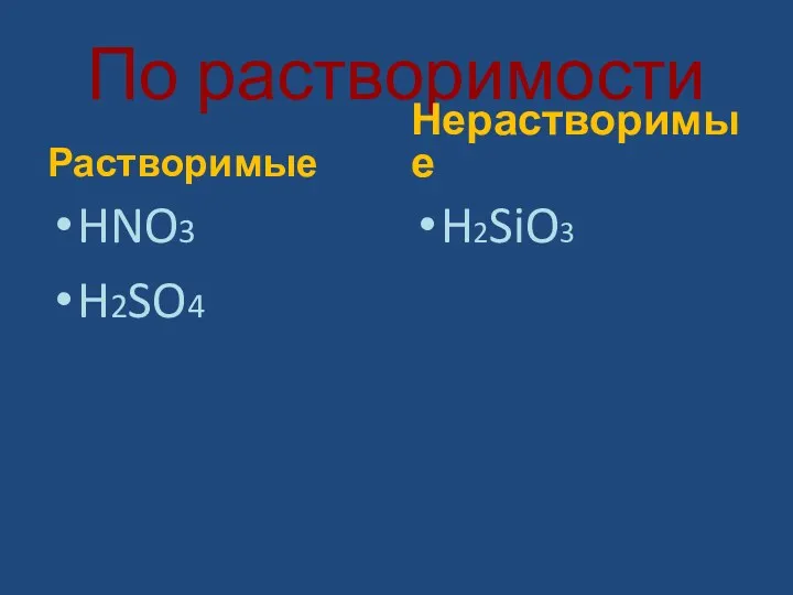 По растворимости Растворимые HNO3 H2SO4 Нерастворимые H2SiO3