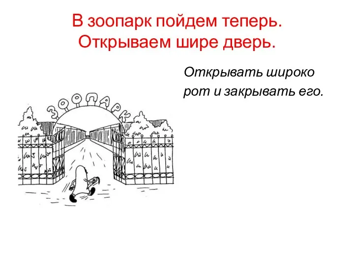 В зоопарк пойдем теперь. Открываем шире дверь. Открывать широко рот и закрывать его.