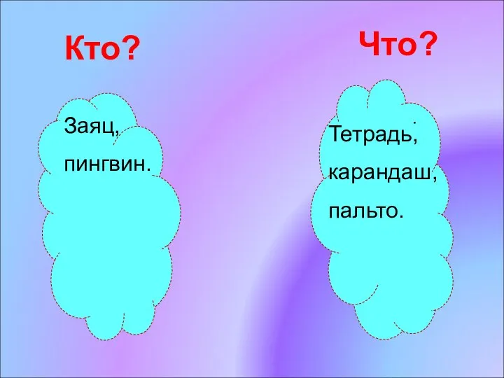 . Кто? Что? Заяц, пингвин. Тетрадь, карандаш, пальто.