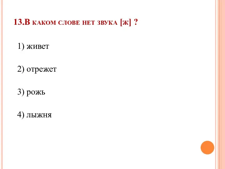 13.В каком слове нет звука [ж] ? 1) живет 2) отрежет 3) рожь 4) лыжня