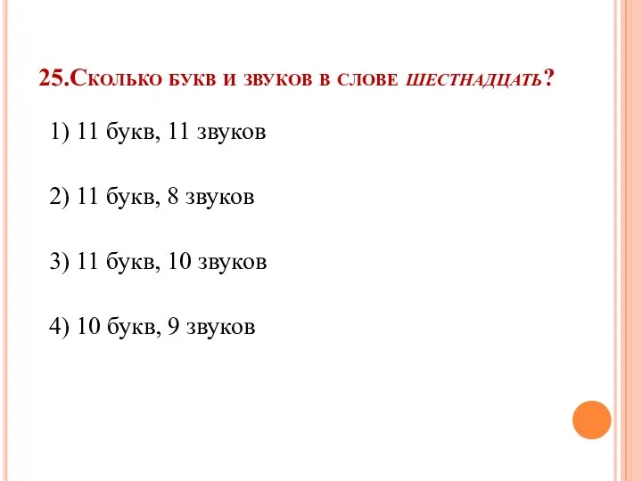 25.Сколько букв и звуков в слове шестнадцать? 1) 11 букв,