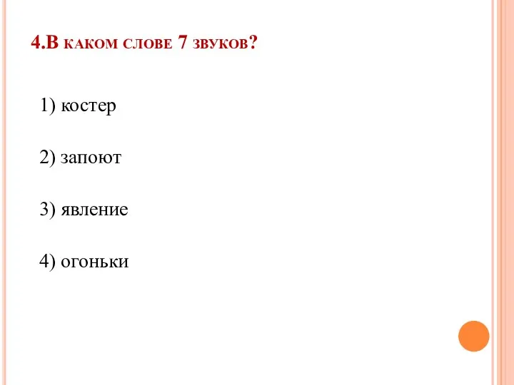 4.В каком слове 7 звуков? 1) костер 2) запоют 3) явление 4) огоньки