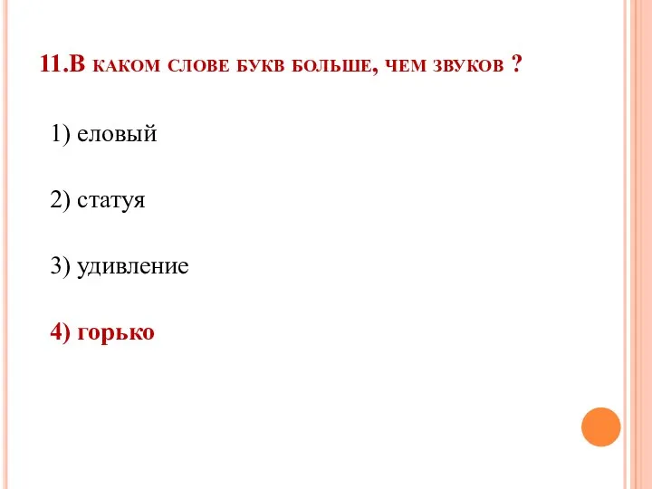 11.В каком слове букв больше, чем звуков ? 1) еловый 2) статуя 3) удивление 4) горько