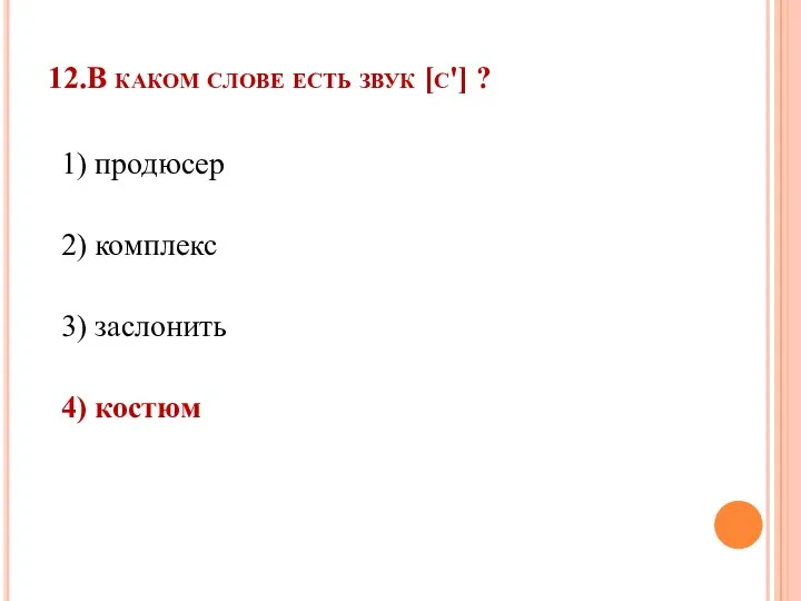 12.В каком слове есть звук [с'] ? 1) продюсер 2) комплекс 3) заслонить 4) костюм