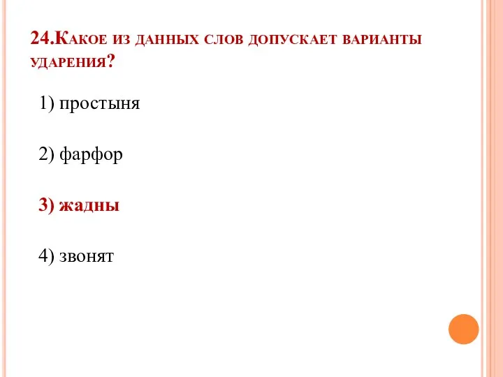 24.Какое из данных слов допускает варианты ударения? 1) простыня 2) фарфор 3) жадны 4) звонят