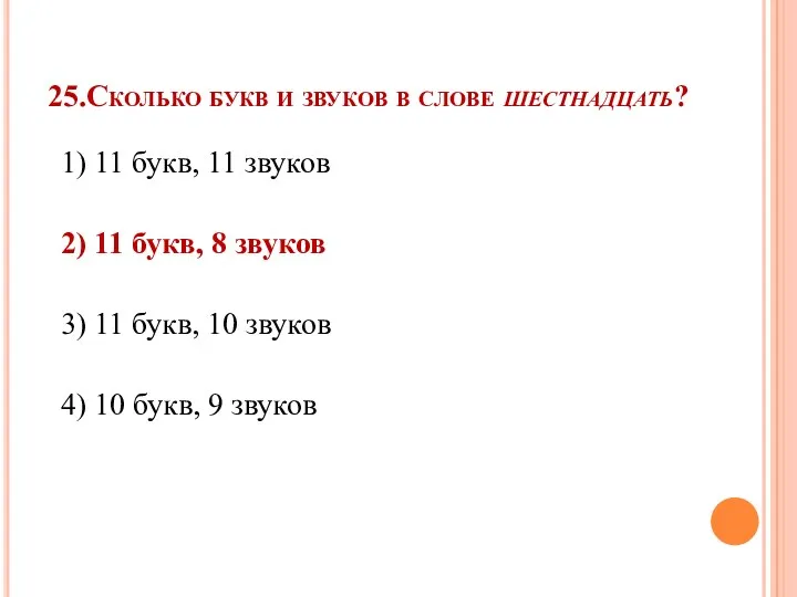 25.Сколько букв и звуков в слове шестнадцать? 1) 11 букв, 11 звуков 2)