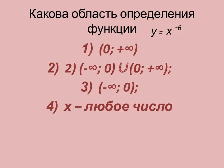 Какова область определения функции (0; +) 2) (-; 0)(0; +); (-; 0); х