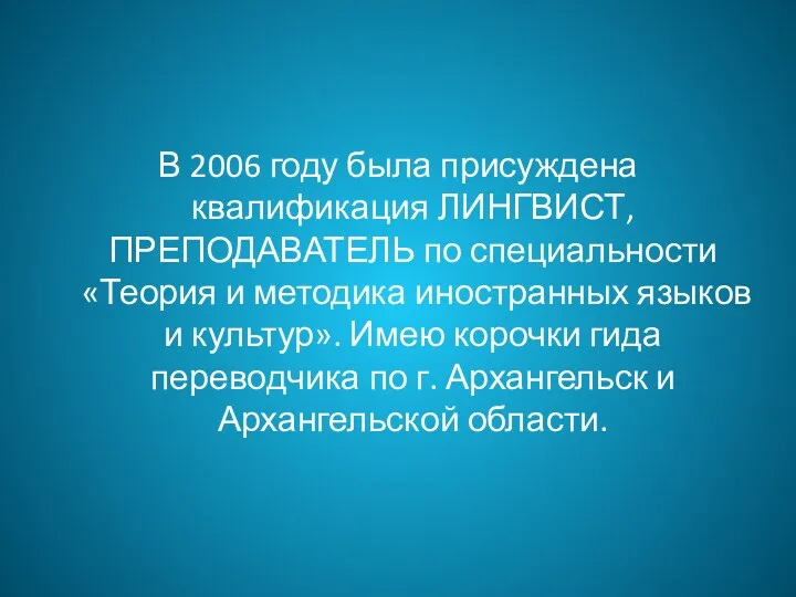 В 2006 году была присуждена квалификация ЛИНГВИСТ, ПРЕПОДАВАТЕЛЬ по специальности