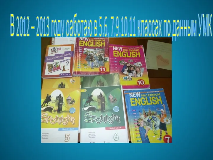 В 2012 – 2013 году работаю в 5,6, 7,9,10,11 классах по данным УМК