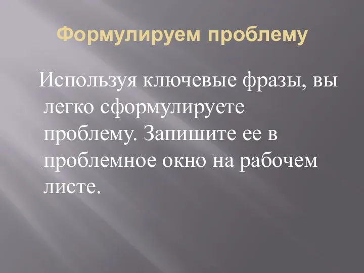 Формулируем проблему Используя ключевые фразы, вы легко сформулируете проблему. Запишите