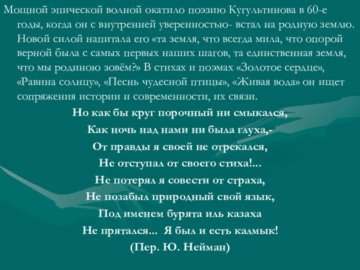 Мощной эпической волной окатило поэзию Кугультинова в 60-е годы, когда он с внутренней