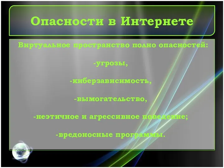 Опасности в Интернете Виртуальное пространство полно опасностей: угрозы, киберзависимость, вымогательство, неэтичное и агрессивное поведение; вредоносные программы.