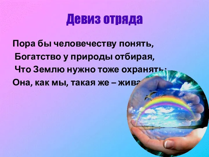 Девиз отряда Пора бы человечеству понять, Богатство у природы отбирая,