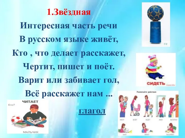 1.Звёздная Интересная часть речи В русском языке живёт, Кто , что делает расскажет,