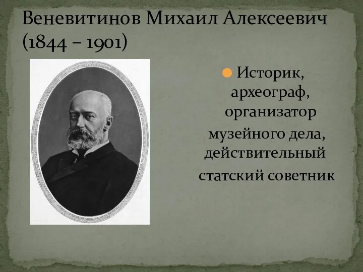 Веневитинов Михаил Алексеевич (1844 – 1901) Историк, археограф, организатор музейного дела, действительный статский советник