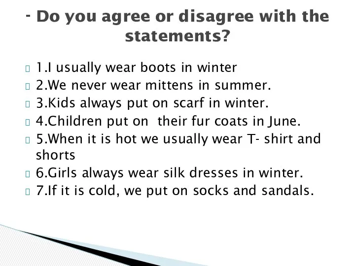 1.I usually wear boots in winter 2.We never wear mittens in summer. 3.Kids