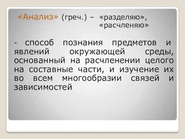 «Анализ» (греч.) – «разделяю», «расчленяю» - способ познания предметов и