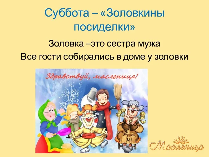 Суббота – «Золовкины посиделки» Золовка –это сестра мужа Все гости собирались в доме у золовки