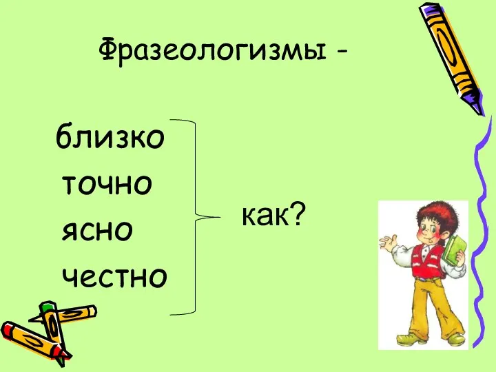 Фразеологизмы - близко точно ясно честно как?