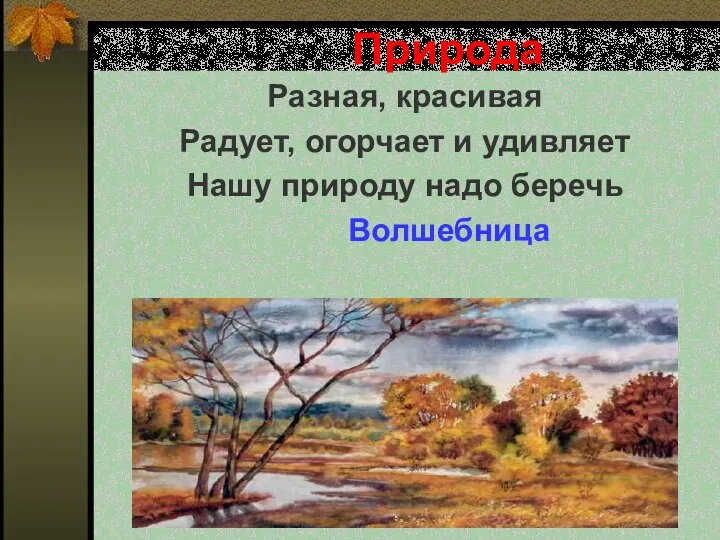 Природа Разная, красивая Радует, огорчает и удивляет Нашу природу надо беречь Волшебница