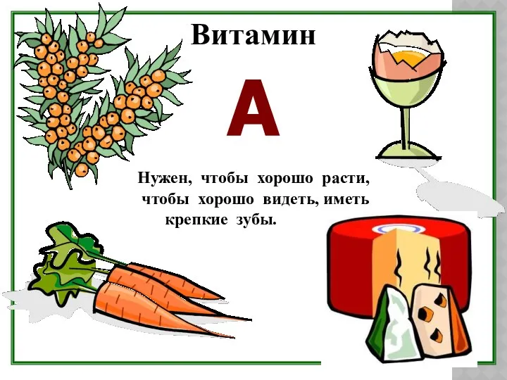 Витамин А Нужен, чтобы хорошо расти, чтобы хорошо видеть, иметь крепкие зубы.