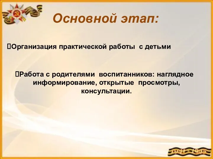 Основной этап: Организация практической работы с детьми Работа с родителями воспитанников: наглядное информирование, открытые просмотры, консультации.