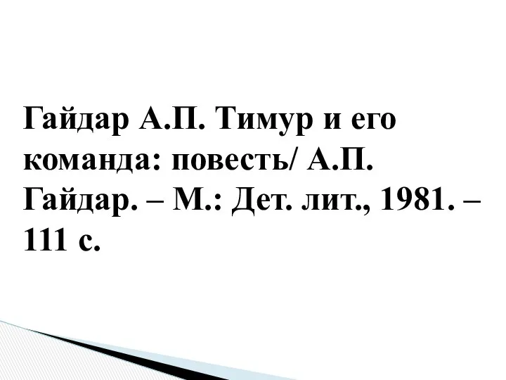 Гайдар А.П. Тимур и его команда: повесть/ А.П.Гайдар. – М.: Дет. лит., 1981. – 111 с.