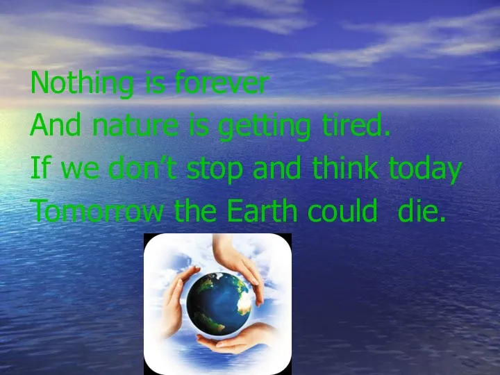 Nothing is forever And nature is getting tired. If we