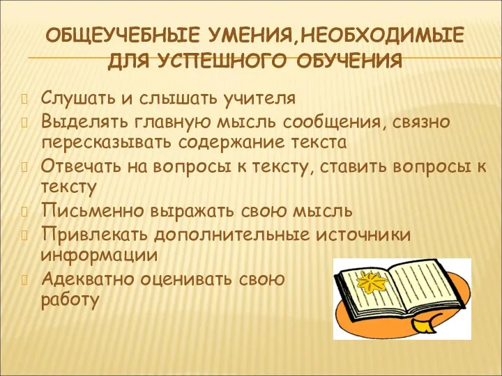 ОБЩЕУЧЕБНЫЕ УМЕНИЯ,НЕОБХОДИМЫЕ ДЛЯ УСПЕШНОГО ОБУЧЕНИЯ Слушать и слышать учителя Выделять