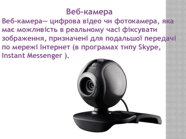 Веб-камера Веб-камера— цифрова відео чи фотокамера, яка має можливість в реальному часі фіксувати