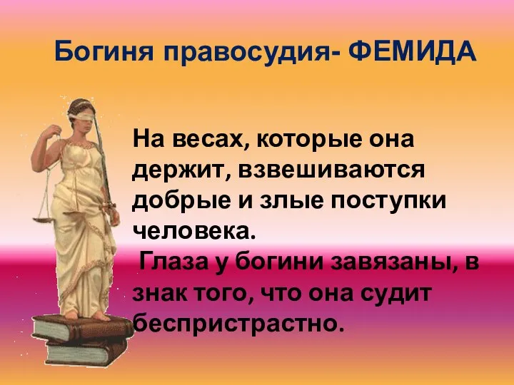 Богиня правосудия- ФЕМИДА На весах, которые она держит, взвешиваются добрые и злые поступки