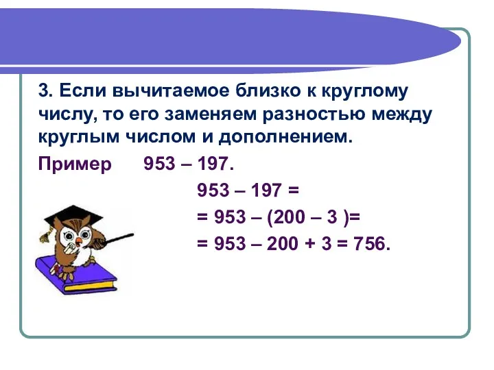 3. Если вычитаемое близко к круглому числу, то его заменяем