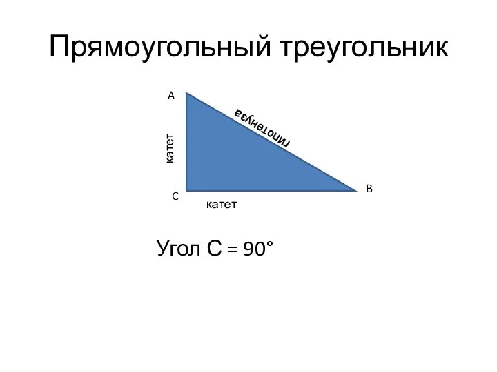 Прямоугольный треугольник Угол С = 90° A C B катет катет гипотенуза