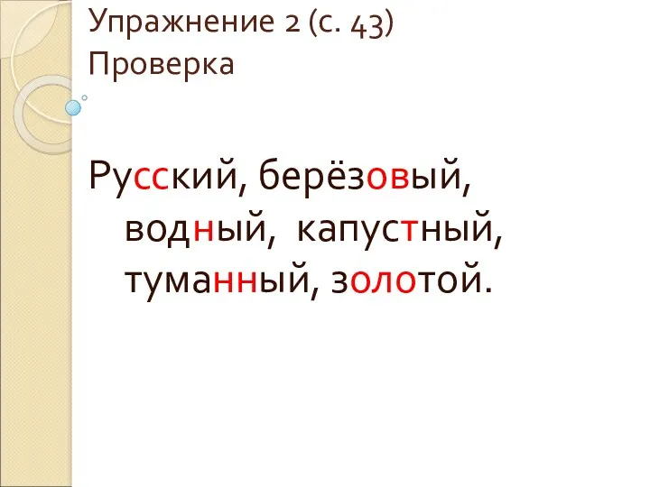 Упражнение 2 (с. 43) Проверка Русский, берёзовый, водный, капустный, туманный, золотой.