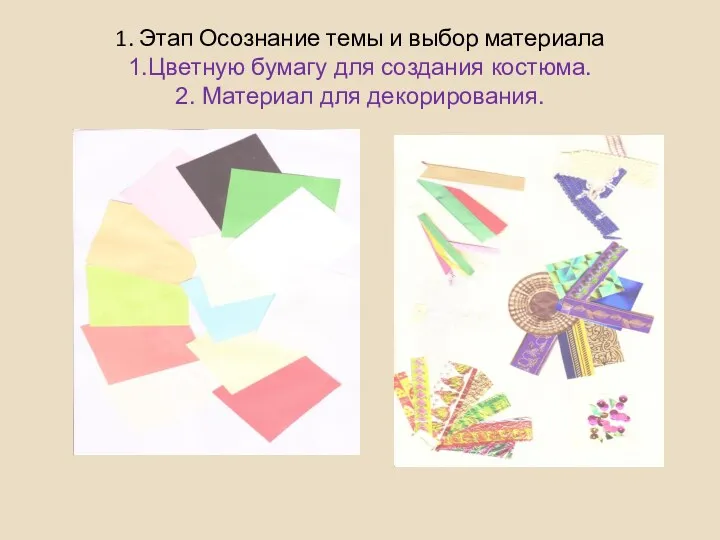 1. Этап Осознание темы и выбор материала 1.Цветную бумагу для создания костюма. 2. Материал для декорирования.