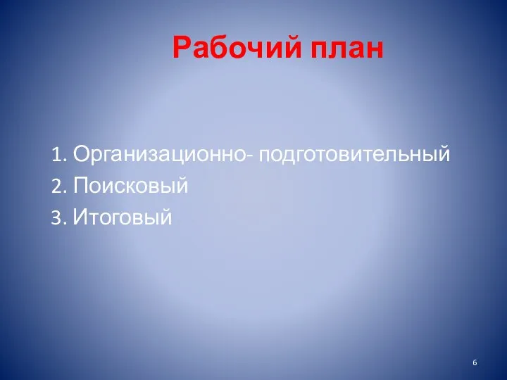 Рабочий план 1. Организационно- подготовительный 2. Поисковый 3. Итоговый