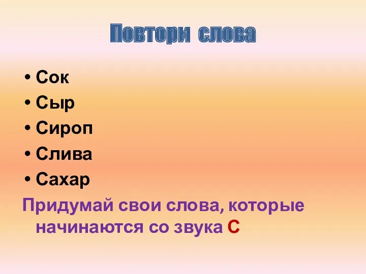 Повтори слова Сок Сыр Сироп Слива Сахар Придумай свои слова, которые начинаются со звука С