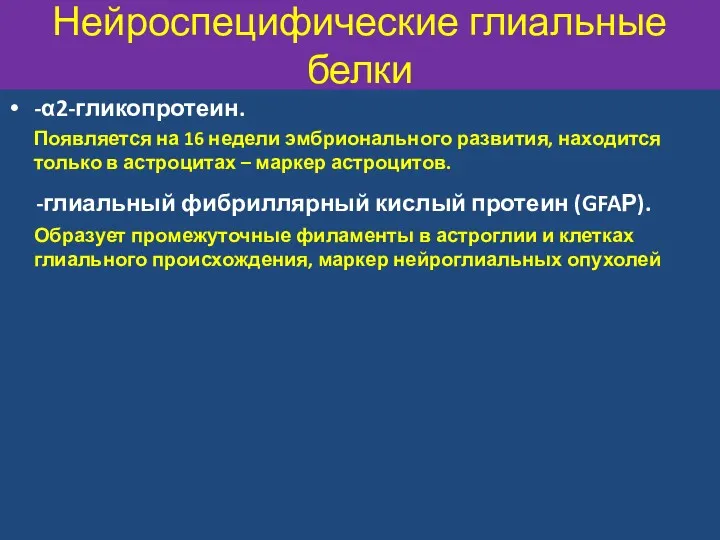 Нейроспецифические глиальные белки -α2-гликопротеин. Появляется на 16 недели эмбрионального развития,