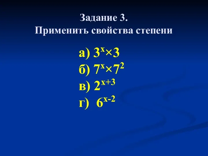 Задание 3. Применить свойства степени а) 3х×3 б) 7х×72 в) 2х+3 г) 6х-2