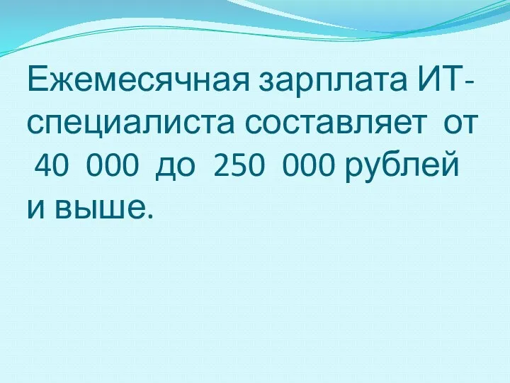 Ежемесячная зарплата ИТ-специалиста составляет от 40 000 до 250 000 рублей и выше.
