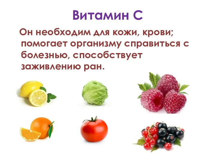 Витамин С Он необходим для кожи, крови; помогает организму справиться с болезнью, способствует заживлению ран.