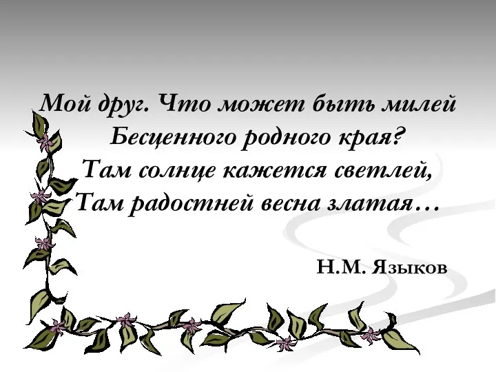 Мой друг. Что может быть милей Бесценного родного края? Там солнце кажется светлей,