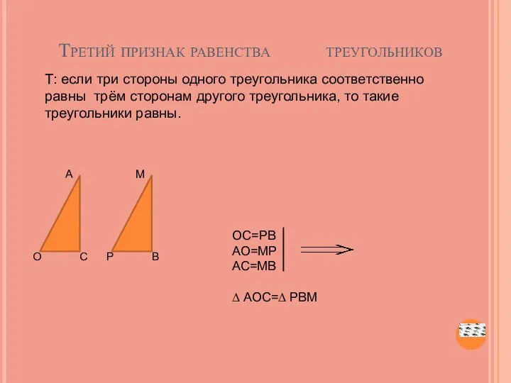 Третий признак равенства треугольников Т: если три стороны одного треугольника соответственно равны трём