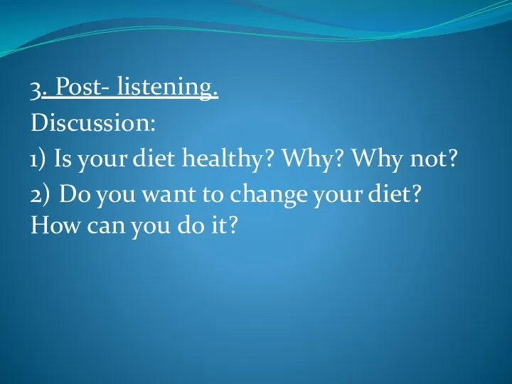 3. Post- listening. Discussion: 1) Is your diet healthy? Why?