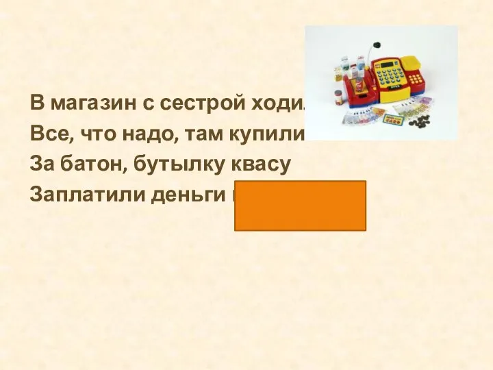 В магазин с сестрой ходили, Все, что надо, там купили: