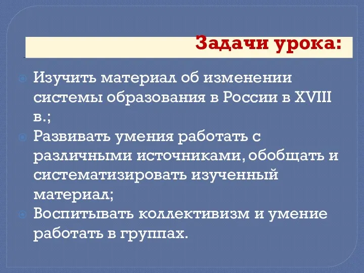 Задачи урока: Изучить материал об изменении системы образования в России в XVIII в.;