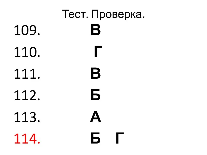 Тест. Проверка. 109. В 110. Г 111. В 112. Б 113. А 114. Б Г